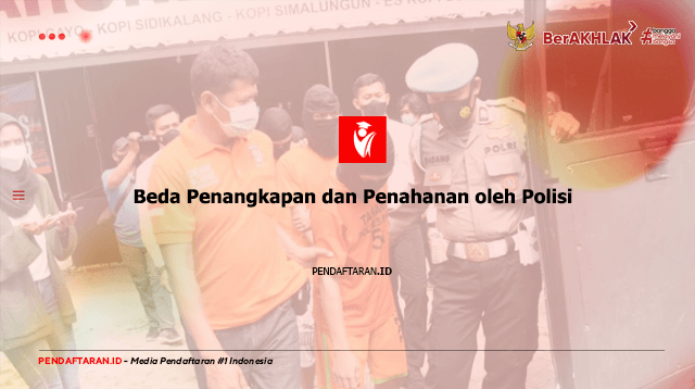 Beda Penangkapan dan Penahanan oleh Polisi