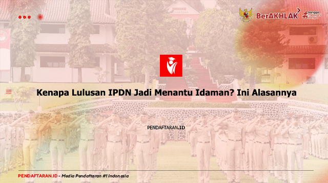 Kenapa Lulusan IPDN Jadi Menantu Idaman? Ini Alasannya