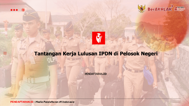Tantangan Kerja Lulusan IPDN di Pelosok Negeri